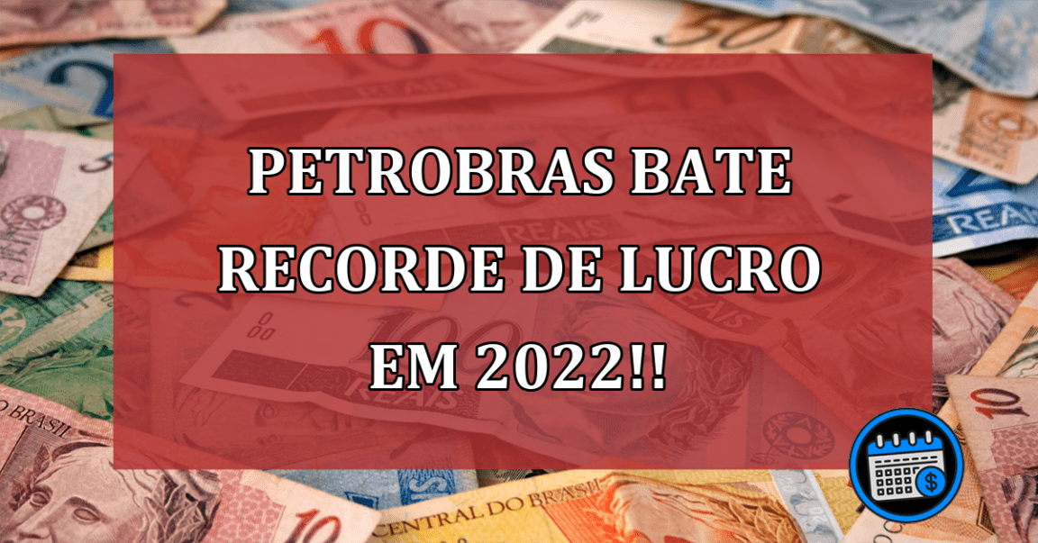 Petrobras bate recorde de lucro em 2022!