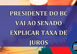 Presidente do BC vai ao Senado explicar taxa de juros