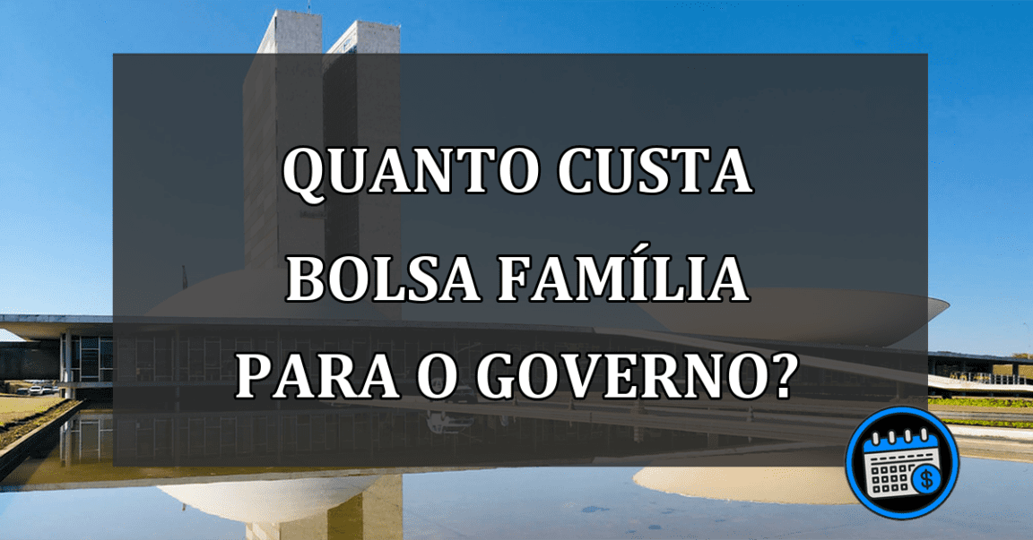 QUANTO CUSTA BOLSA FAMÍLIA PARA O GOVERNO?