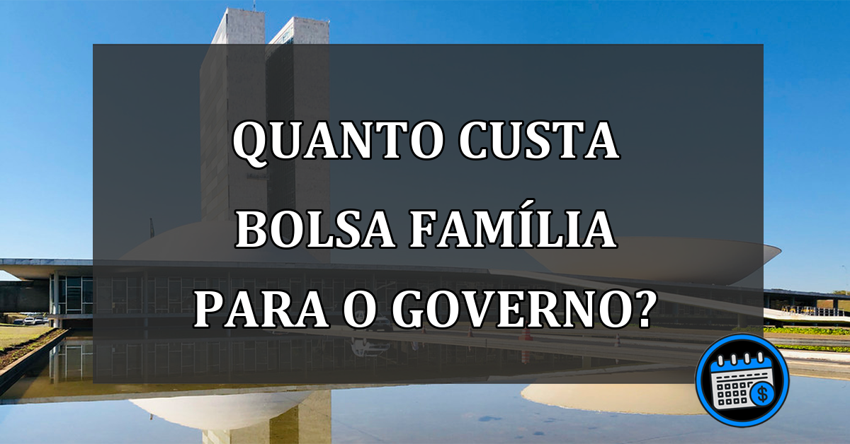 QUANTO CUSTA BOLSA FAMÍLIA PARA O GOVERNO?