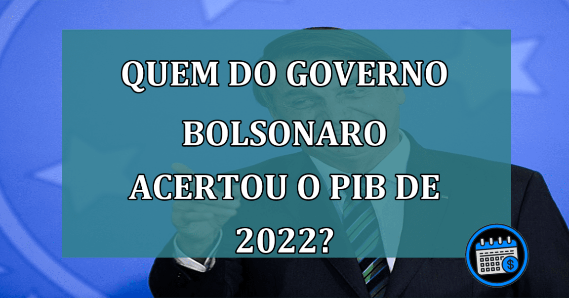 Quem do governo Bolsonaro acertou o PIB de 2022?