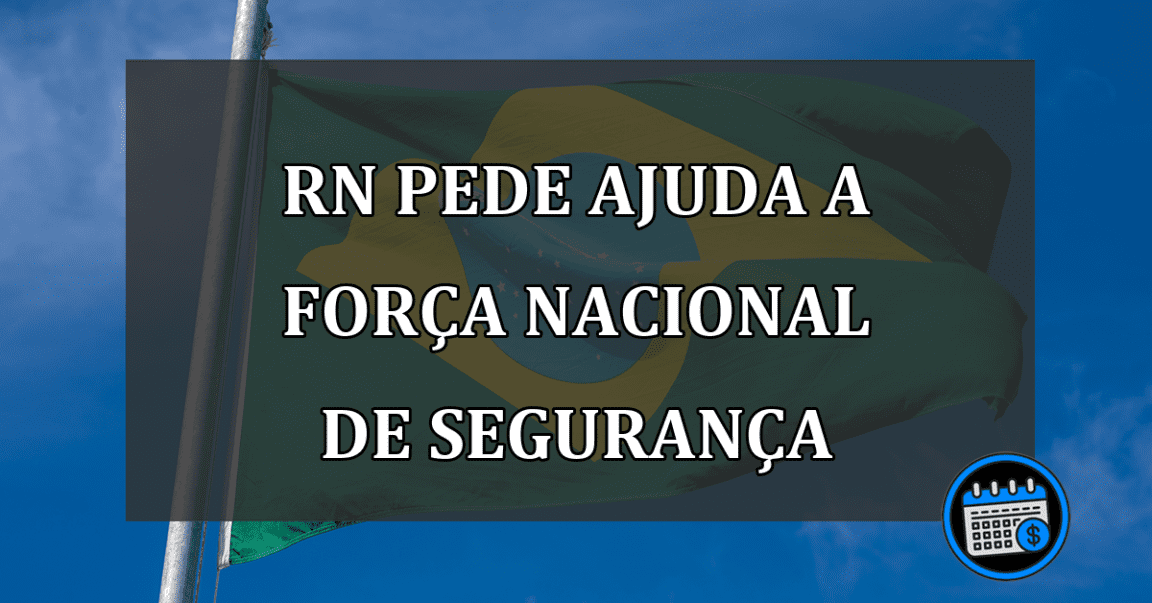 RN PEDE AJUDA A Força Nacional de Segurança