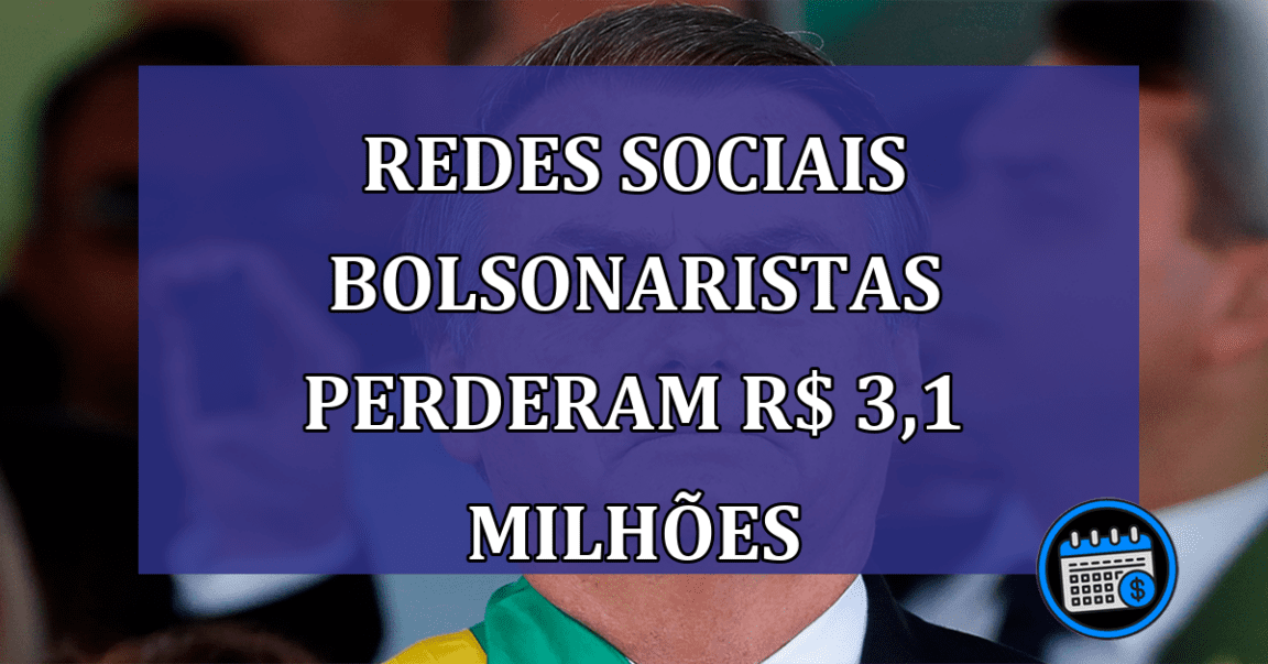 Redes Sociais bolsonaristas perderam R$ 3,1 milhões