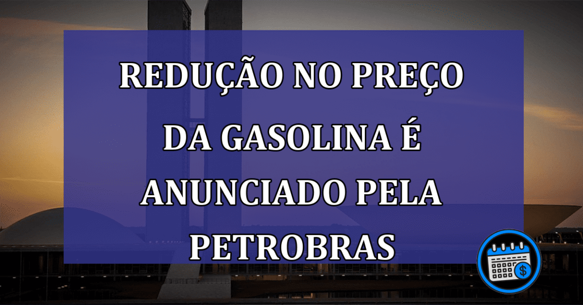 Reducao no preco da gasolina e anunciado pela Petrobras