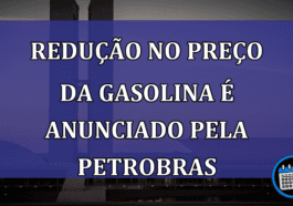 Reducao no preco da gasolina e anunciado pela Petrobras