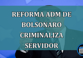 Reforma adm de Bolsonaro criminaliza servidor