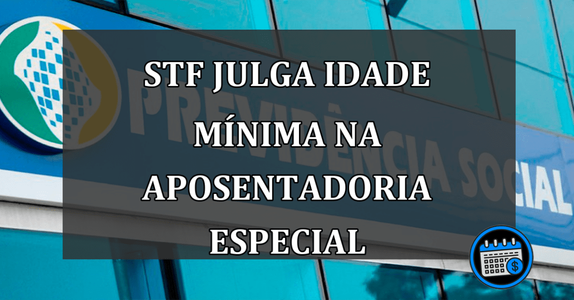 STF julga idade mínima na aposentadoria especial