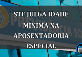 STF julga idade mínima na aposentadoria especial