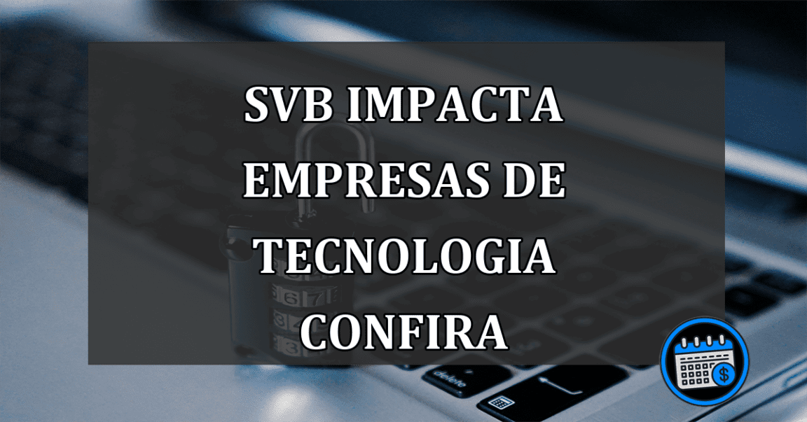 SVB impacta empresas de tecnologia confira