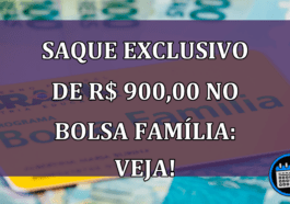 Saque exclusivo de R$ 900,00 no Bolsa Família