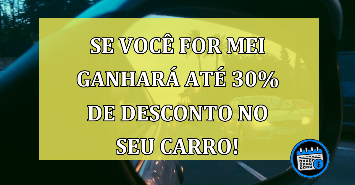 Se você for MEI ganhará até 30% de desconto no seu carro!