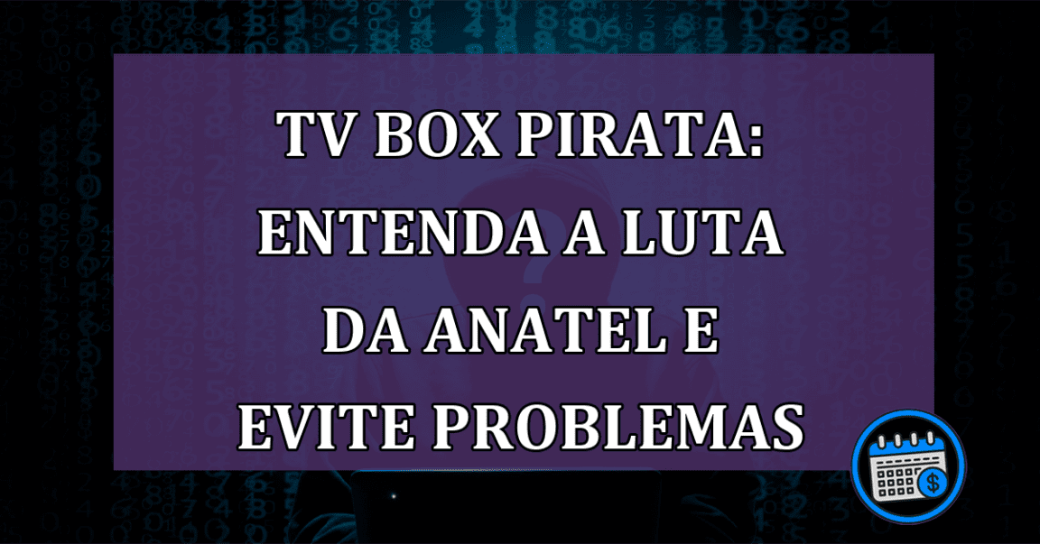 TV Box Pirata: Entenda a luta da Anatel e Evite problemas