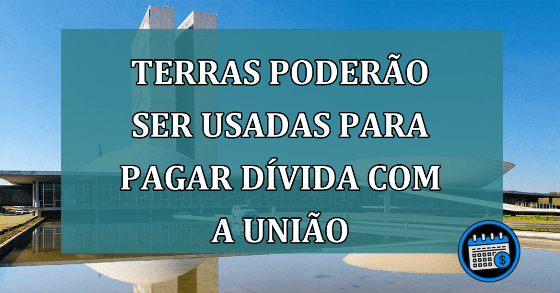 Terras poderao ser usadas para pagar divida com a União