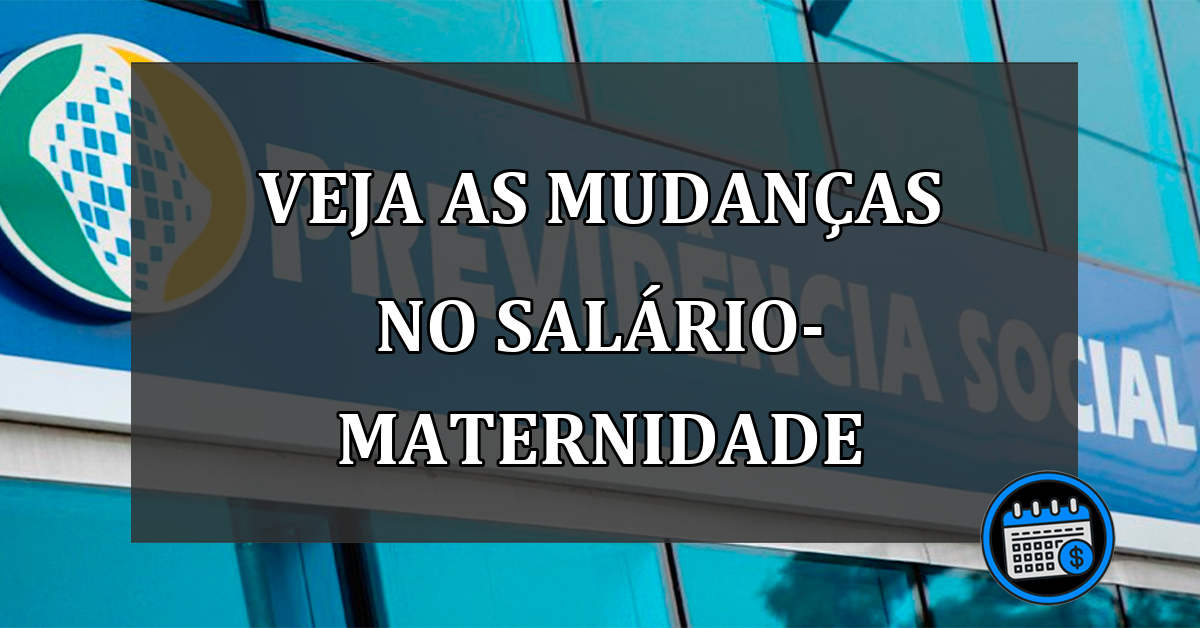 VEJA AS MUDANÇAS NO SALÁRIO-MATERNIDADE