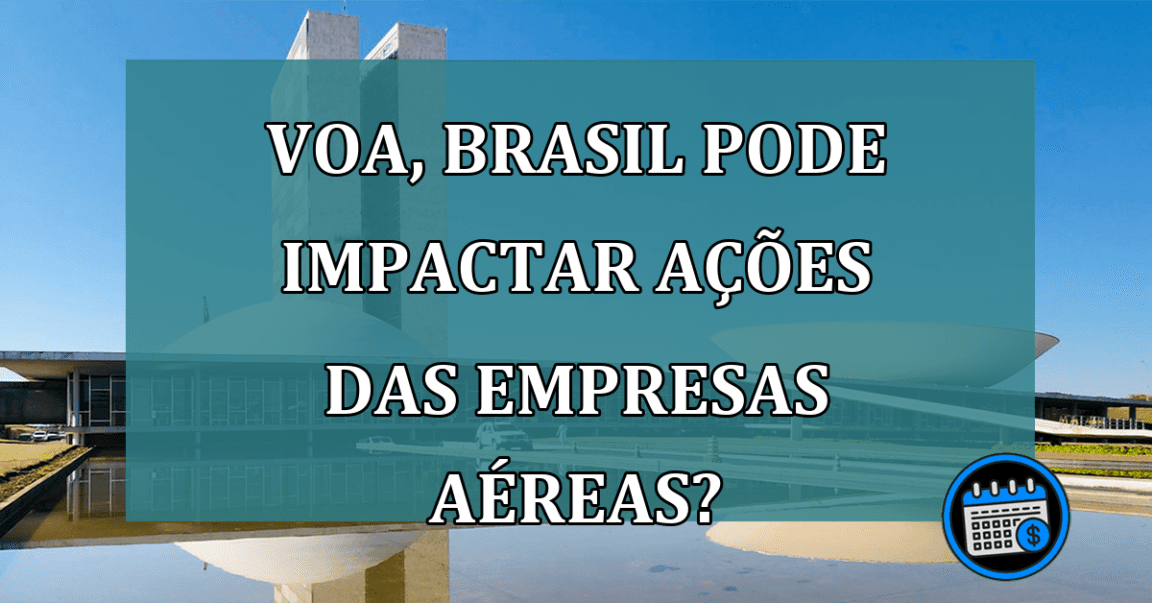 Voa, Brasil pode impactar acoes das empresas aereas?