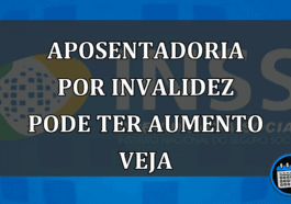 aposentadoria por invalidez pode ter aumento veja