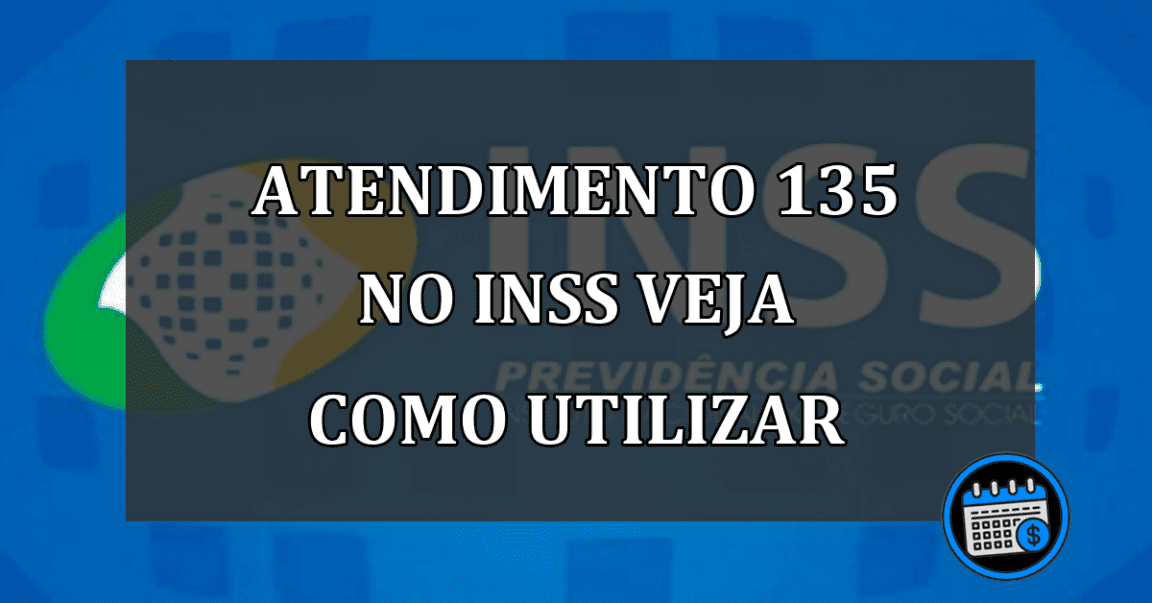 atendimento 135 no inss veja como utilizar