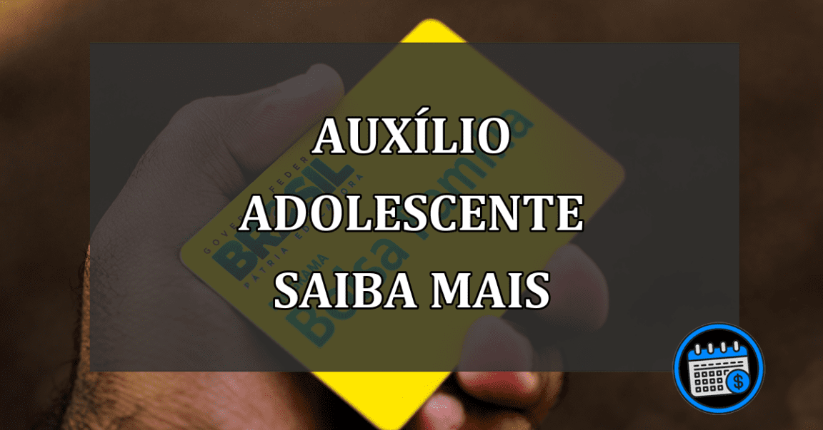 auxílio adolescente saiba mais