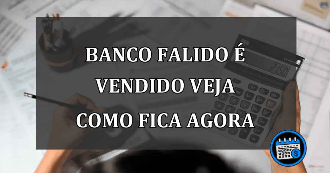 banco falido é vendido veja como fica agora