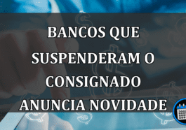 bancos que suspenderam o consignado anuncia novidade