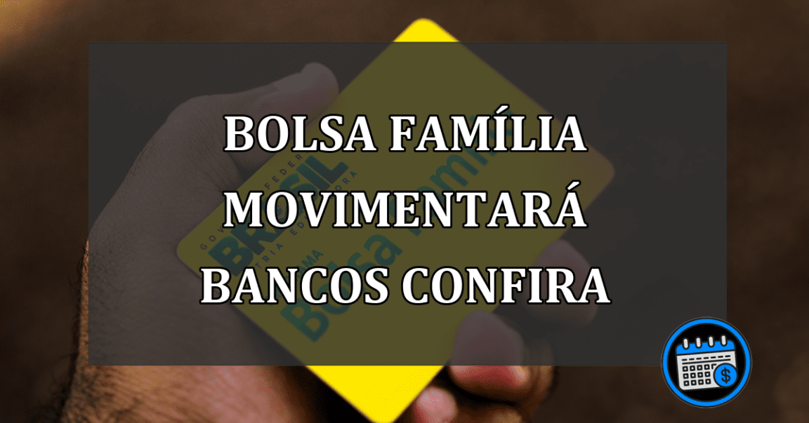 bolsa família movimentará bancos confira