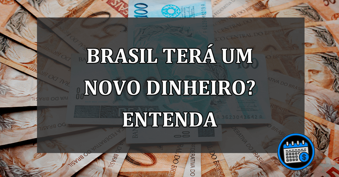 brasil terá um novo dinheiro? entenda