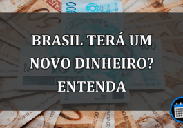 brasil terá um novo dinheiro? entenda