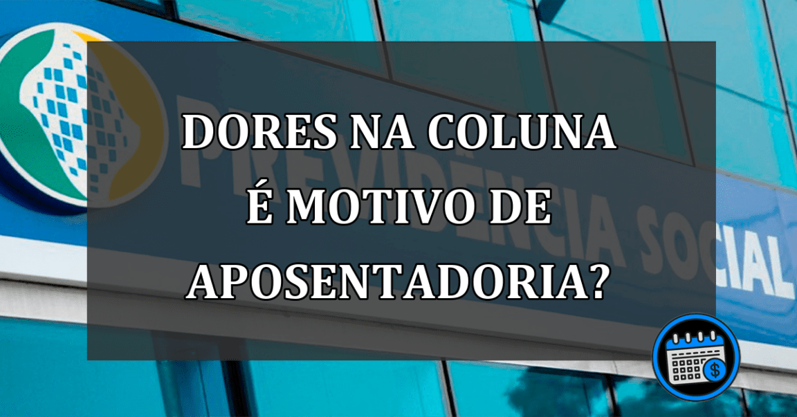 dores na coluna é motivo de aposentadoria?