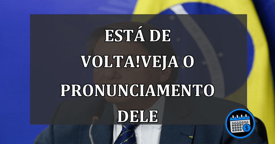 está de volta! veja o pronunciamento dele