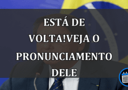 está de volta! veja o pronunciamento dele