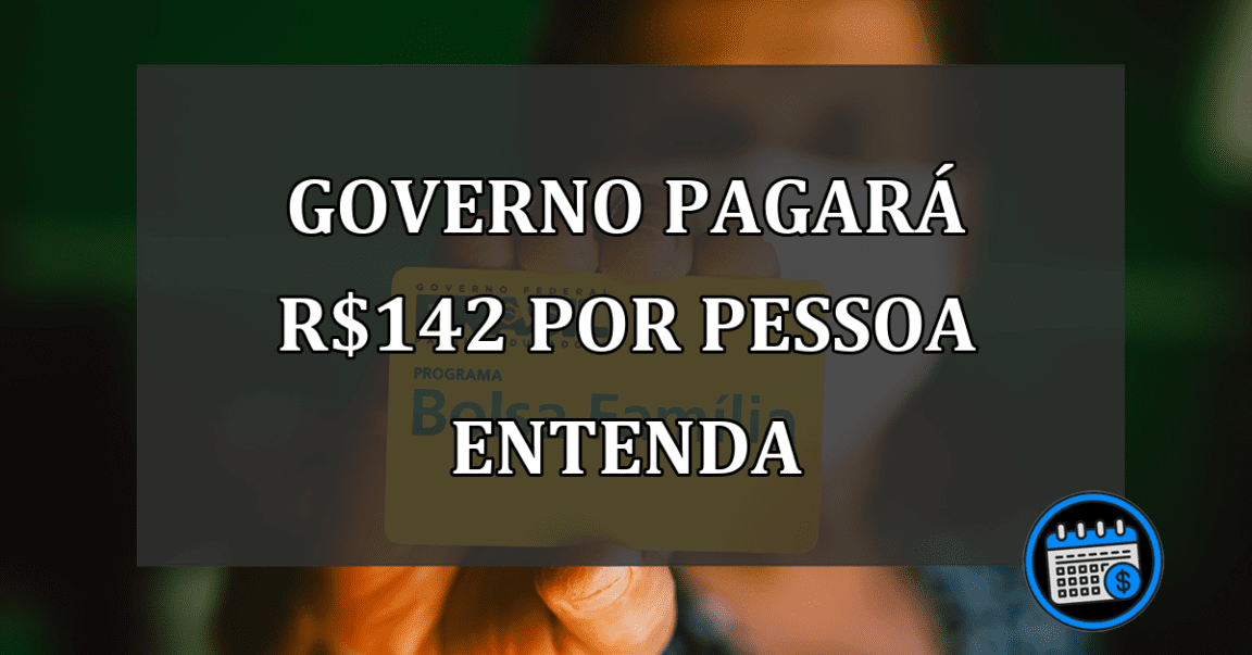 governo pagará R$142 por pessoa? entenda