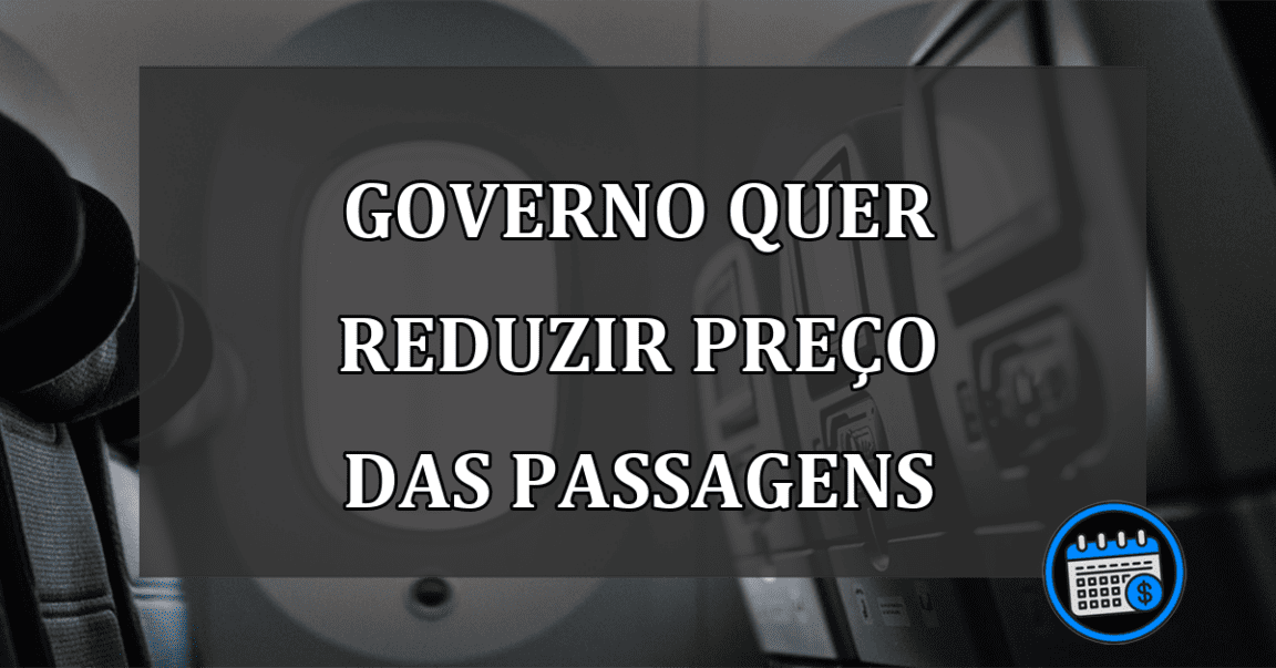 governo quer reduzir preço das passagens