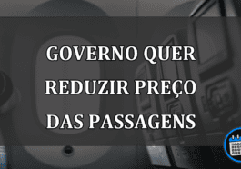 governo quer reduzir preço das passagens