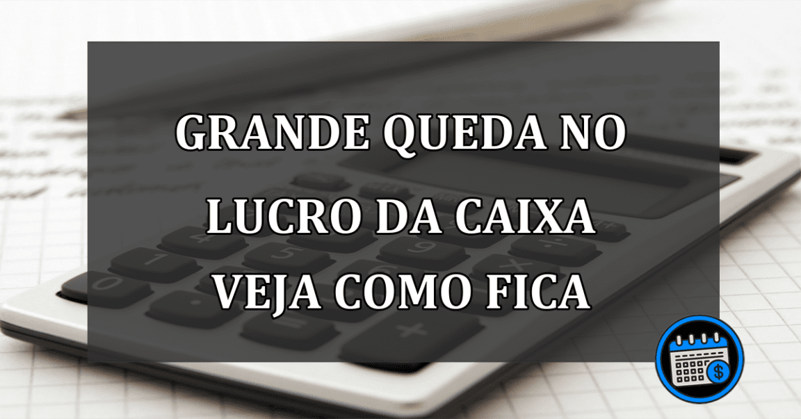 grande Queda no lucro da caixa veja como fica