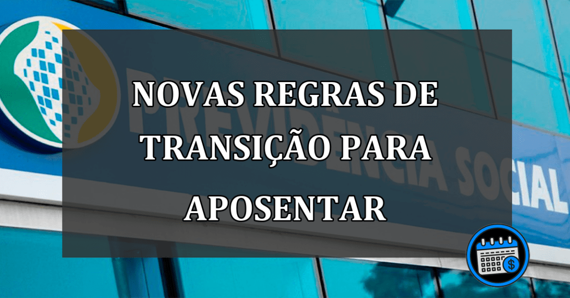 novas regras de transição para aposentar