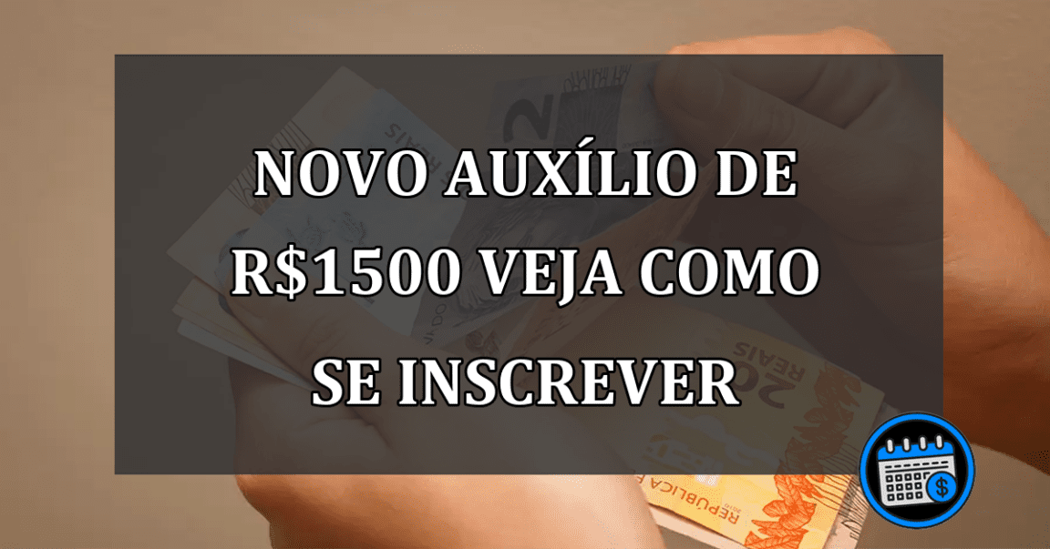 novo auxílio de R$1500 veja como se inscrever