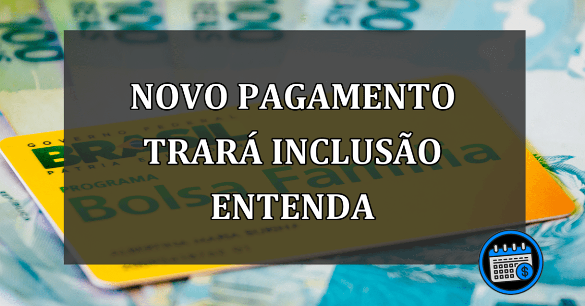 novo pagamento trará inclusão entenda