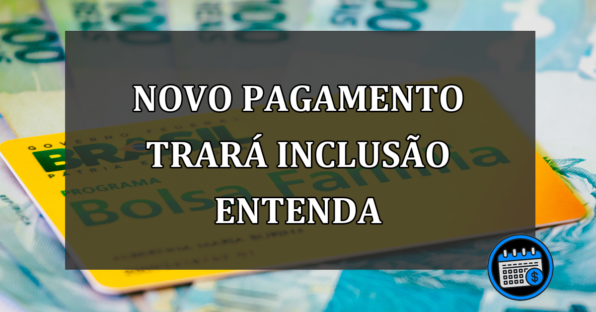 novo pagamento trará inclusão entenda