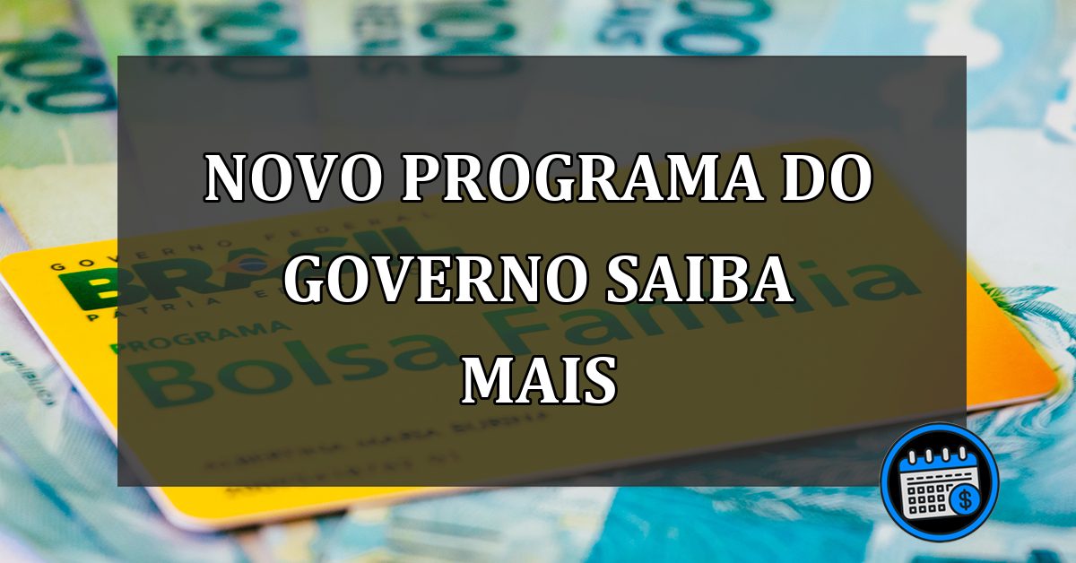 novo programa do governo saiba mais