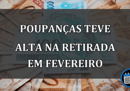 poupanças teve alta na retirada em fevereiro