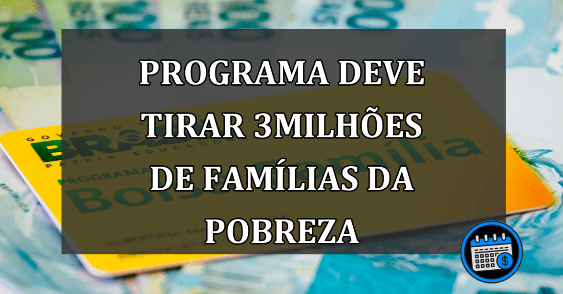 programa deve tirar 3milhões de famílias da pobreza