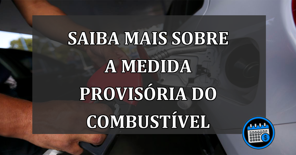 saiba mais sobre a medida provisória do combustível