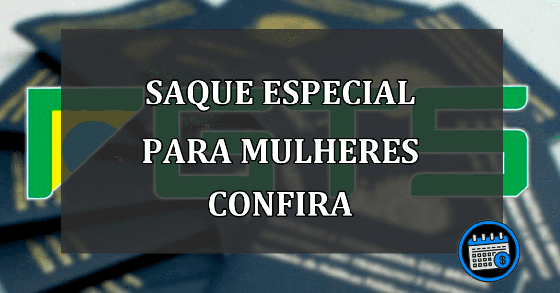 SAQUE ESPECIAL PARA MULHERES CONFIRA