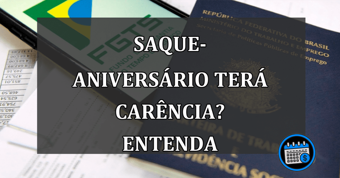 saque-aniversário terá carência? entenda