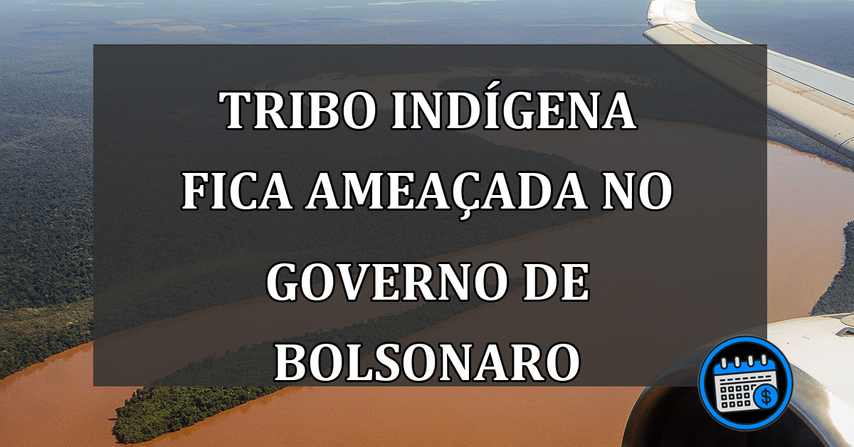 tribo indígena fica ameaçada no governo de Bolsonaro