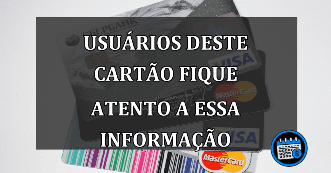 usuários deste cartão fique atento a essa informação