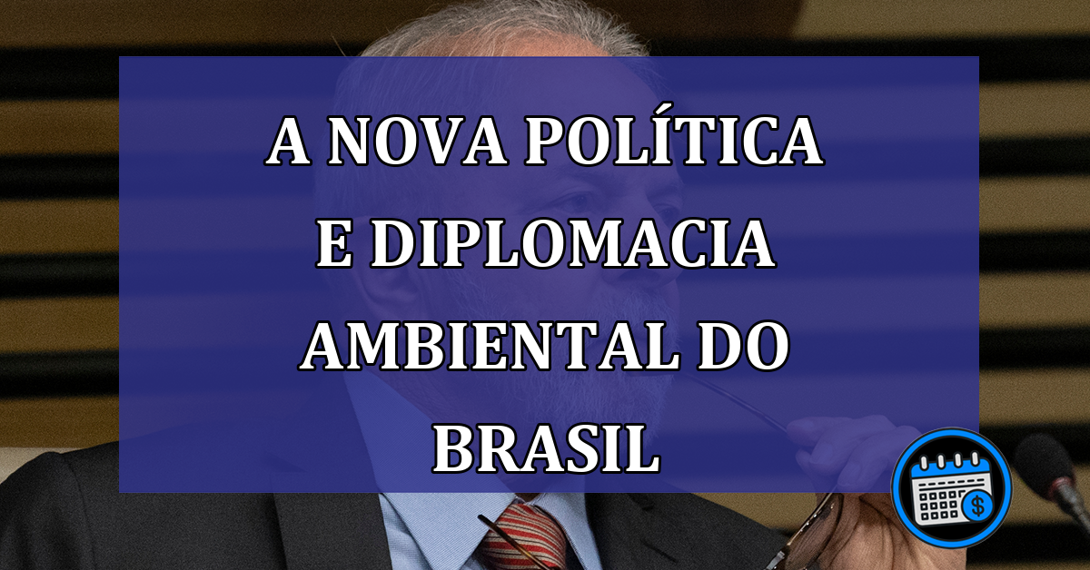 A nova politica e diplomacia ambiental do Brasil