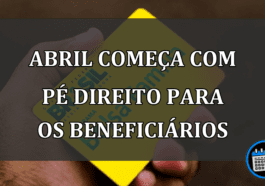 ABRIL COMEÇA COM PÉ DIREITO PARA OS BENEFICIÁRIOS