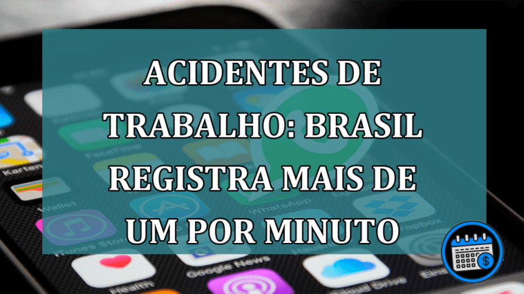 Acidentes de Trabalho: Brasil registra mais de um por minuto