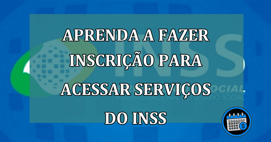 Aprenda a fazer inscricao para acessar servicos do INSS